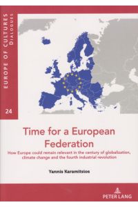 Time for a European federation : How Europe could remain relevant in the century of globalization, climate change and the fourth industrial revolution.   - Europe of cultures / Dialogues; 24.