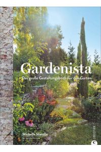 Gartengestaltung: Gardenista. Das große Gestaltungsbuch für den Garten. Garten Inspiration und Ideen für den Garten leicht gemacht. Ein Ideenbuch für die Gestaltung im Garten.