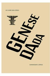 Genese Dada: 100 Jahre Dada Zürich: 100 Jahre Dada Zürich. Katalog zur Ausstellung im Arp Museum Bahnhof Rolandseck, Remagen, 2016