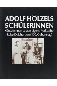 Adolf Hölzels Schülerinnen - Künstlerinnen setzen eigene Massstäbe mit Beiträgen von Friederike Aßmus, Sigrid Gensichen, Helmut Herbst, Edith Neumann.