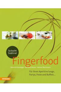 Fingerfood  - So kocht Südtirol - Für Ihren Aperitivo lungo, Partys, Feste und Buffets