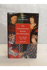 Die französischen Könige des Mittelalters. Von Odo bis Karl VIII. 888 - 1498.   - Hrsg. von Joachim Ehlers ...