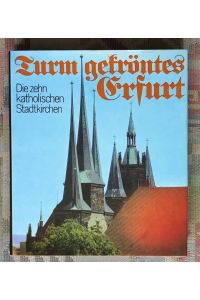 Turmgekröntes Erfurt : d. 10 kath. Stadtkirchen.   - Walter Zieschang. Fotos von Edda Henning