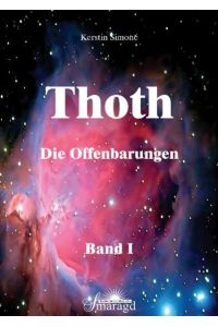 Thoth - Die Offenbarungen. Bd. 1: Über die Mysterien des Menschsein, Gentechnologien und Hochfrequenzen sowie die kosmischen Veränderungen des Universums