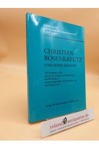 Christian Rosenkreutz und seine Mission  - [Rudolf Steiner]. Als Studienmaterial auf d. Grundlage von Hinweisen Rudolf Steiners zsgest. u. bearb. von Paul Regenstreif