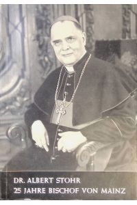 Dr. Albert Stohr. 25 Jahre Bischof von Mainz.