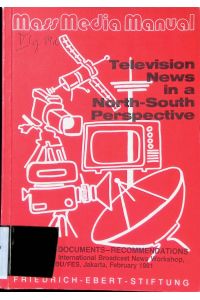 Television News in a North-South Perspective. Reports, Documents, Recommendations of the third International Broadcast News Workshop.