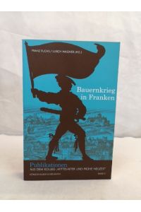 Bauernkrieg in Franken.   - Hrsg. von Franz Fuchs und Ulrich Wagner.. Kolleg Mittelalter und Frühe Neuzeit: Publikationen aus dem Kolleg Mittelalter und Frühe Neuzeit ; Band 2