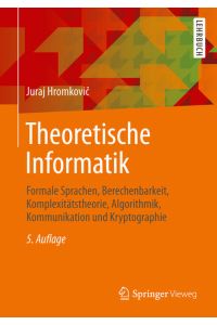 Theoretische Informatik: Formale Sprachen, Berechenbarkeit, Komplexitätstheorie, Algorithmik, Kommunikation und Kryptographie