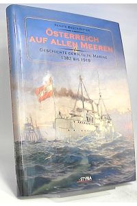 Österreich auf allen Meeren : Geschichte der K. (u. )K. Marine 1382 bis 1918.