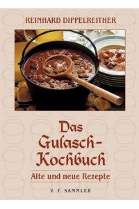 Das Gulasch-Kochbuch: Alte und neue Rezepte  - Alte und neue Rezepte