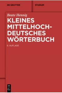 Kleines Mittelhochdeutsches Wörterbuch (De Gruyter Studium)  - Beate Hennig. In Zusammenarbeit mit Christa Hepfer und unter red. Mitw. von Wolfgang Bachofer