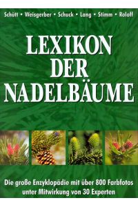 Lexikon der Nadelbäume  - Verbreitung - Beschreibung - Ökologie - Nutzung ; die große Enzyklopädie ... unter Mitwirkung von 30 Experten