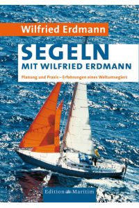 Segeln mit Wilfried Erdmann: Planung und Praxis / Erfahrungen eines Weltumseglers  - Planung und Praxis / Erfahrungen eines Weltumseglers