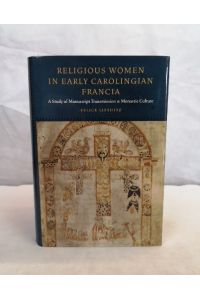 Religious Women in Early Carolingian Francia. A Study of Manuscript Transmission and Monastic Culture.