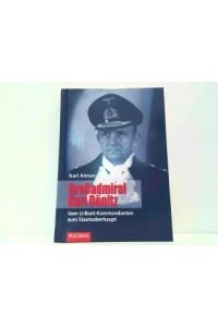 Großadmiral Karl Dönitz - Vom U-Boot-Kommandanten zum Staatsoberhaupt.