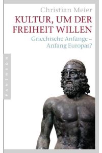Kultur, um der Freiheit willen: Griechische Anfänge - Anfang Europas?