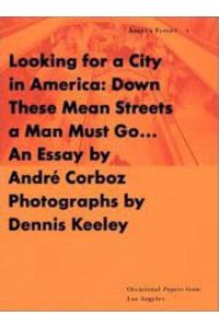Looking for a City in America: Down These Mean Streets a Man Must Go. . .   - An Essay by André Corboz. Photographs by Dennis Keeley.