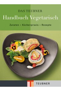 TEUBNER Handbuch Vegetarisch: Zutaten - Küchenpraxis - Rezepte (Teubner Handbücher)