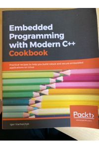 Embedded Programming with C++ Cookbook: Practical recipes to help you build robust and secure embedded applications on Linux