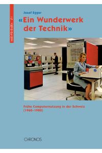 'Ein Wunderwerk der Technik': Frühe Computernutzung in der Schweiz (1960?1980) (Interferenzen, Band 21)