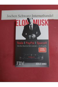 Elon Musk : Tesla, PayPal, SpaceX : wie Elon Musk die Welt verändert - die Biografie.