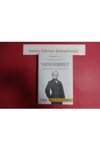 Vanderbilt : Aufstieg und Fall einer amerikanischen Dynastie.