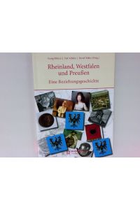 Rheinland, Westfalen und Preußen - eine Beziehungsgeschichte  - Georg Mölich ... (Hg.)