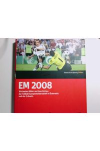 Die Fußball-Europameisterschaft 2008 in Österreich, Schweiz  - [Hrsg.: Ludger Schulze ; Josef Kelnberger. Autoren: Andreas Burkert ...]