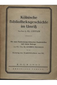 Kölnische Bibliotheksgeschichte im Umriß. Mit einer Nachweisung kölnischer Handschriften und einem Beitrage von Goswin Frenken über den Katalog der Dombibliothek von 833.