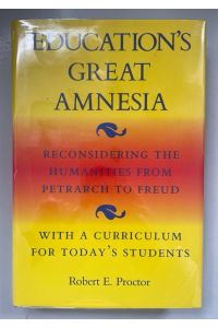 Education's Great Amnesia: Reconsidering the Humanities from Petrarch to Freud With a Curriculum for Today's Students.