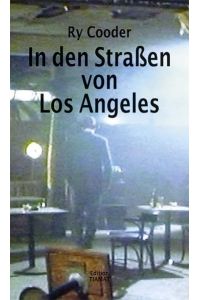 In den Straßen von Los Angeles  - Ry Cooder. Aus dem Amerikan. übers. und mit einem Glossar vers. von Franz Dobler