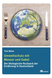 Umweltschutz mit Messer und Gabel. Der ökologische Rucksack der Ernährung in Deutschland.