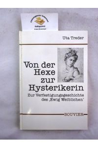Von der Hexe zur Hysterikerin : zur Verfestigungsgeschichte der ewig Weiblichen.   - / Abhandlungen zur Kunst-, Musik- und Literaturwissenschaft ; Band 345