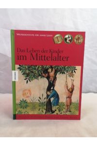 Das Leben der Kinder im Mittelalter.   - Weltgeschichte für Junge Leser. Aus dem Französischen von Hannelore Leck-Frommknecht.
