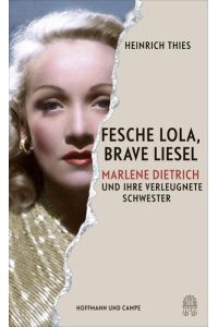 Fesche Lola, brave Liesel: Marlene Dietrich und ihre verleugnete Schwester  - Marlene Dietrich und ihre verleugnete Schwester