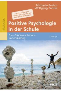 Positive Psychologie in der Schule: Die »Glücksrevolution« im Schulalltag. Mit 5 × 8 Übungen für die Unterrichtspraxis und Online-Materialien