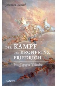Der Kampf um Kronprinz Friedrich: Wolff gegen Voltaire