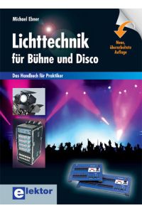 Lichttechnik für Bühne und Disco: Das Handbuch für Praktiker