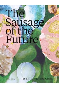 The Sausage of the Future: Ed. : ECAL/Ecole cantonale d'art de Lausanne