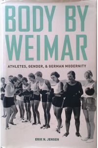 Body by Weimar: Athletes, Gender, and German Modernity