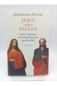 Jesus oder Paulus  - Der Ursprung des Christentums im Konflikt: Eine historische Spurensuche