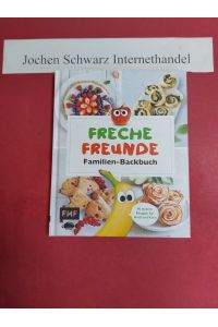 Freche Freunde Familien-Backbuch : 40 leckere Rezepte für Groß und Klein.