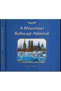 A Münchner-Rollwagl-Admiral: Geschichten und Erzählungen eines Münchner Trambahners.