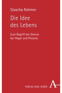 Die Idee des Lebens: Zum Begriff der Grenze bei Hegel und Plessner