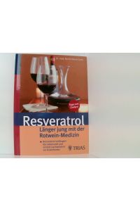 Resveratrol Länger jung mit der Rotwein-Medizin: Resveratrol verlängert die Lebenszeit und schützt nachweislich vor Krankheiten  - Resveratrol verlängert die Lebenszeit und schützt nachweislich vor Krankheiten