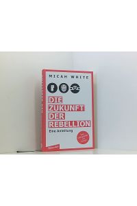 Die Zukunft der Rebellion: Eine Anleitung  - eine Anleitung
