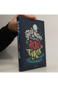 Good Night Stories for Rebel Girls. 100 Aussergewöhnliche Frauen