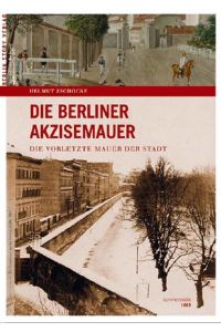 Die Berliner Akzisemauer. Die vorletzte Mauer der Hauptstadt  - Die vorletzte Mauer der Stadt