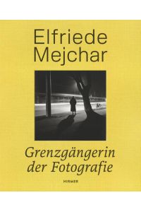 Elfriede Mejchar  - Grenzgängerin der Fotografie